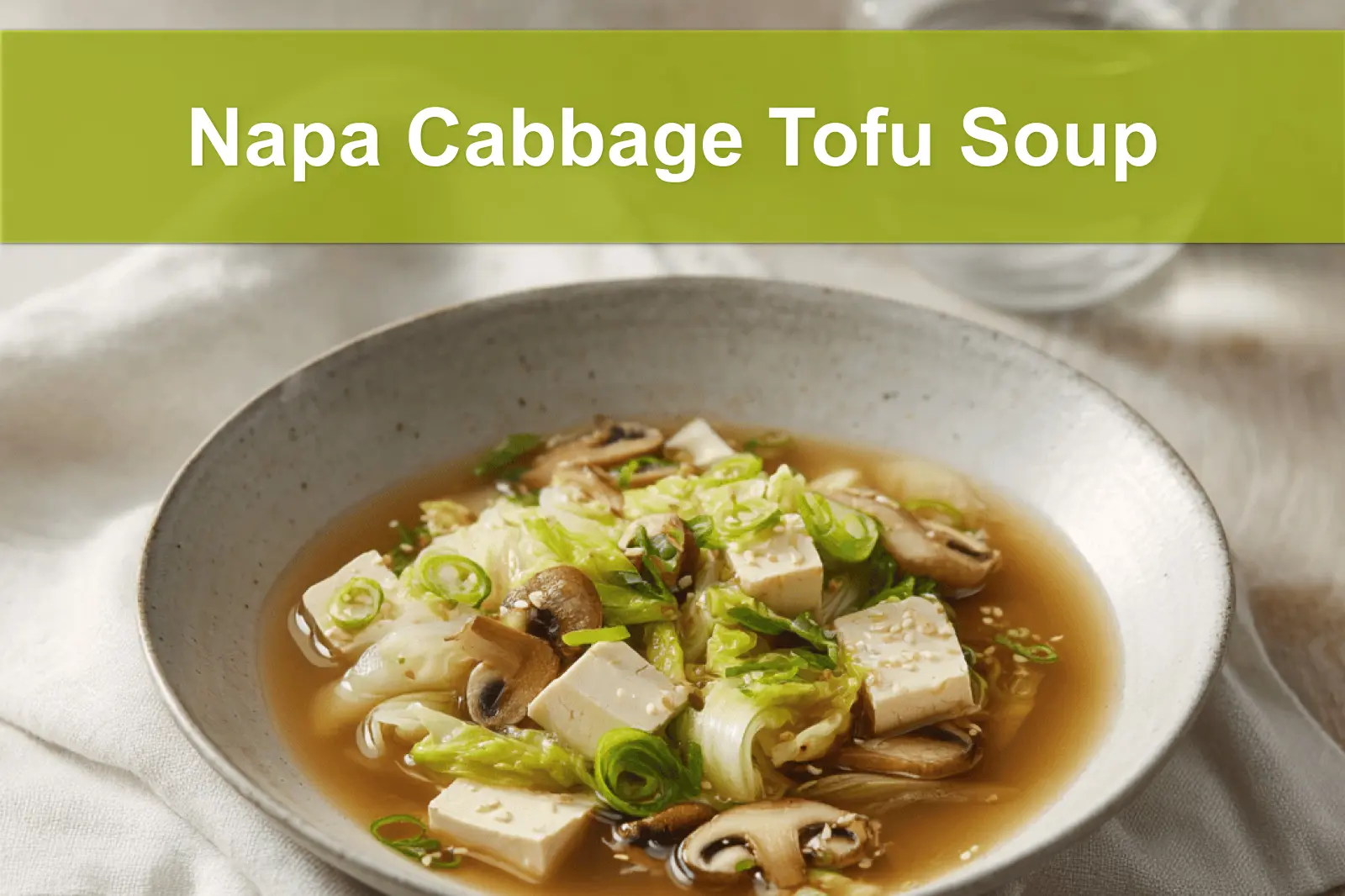 Napa Cabbage Tofu Soup bowl with tender tofu napa cabbage mushrooms and warm savory broth