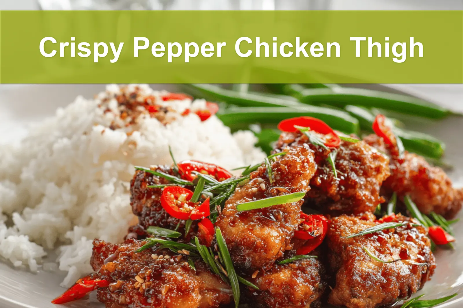 Crispy Pepper Chicken Thigh plated with white rice green beans chili and toasted sesame seeds