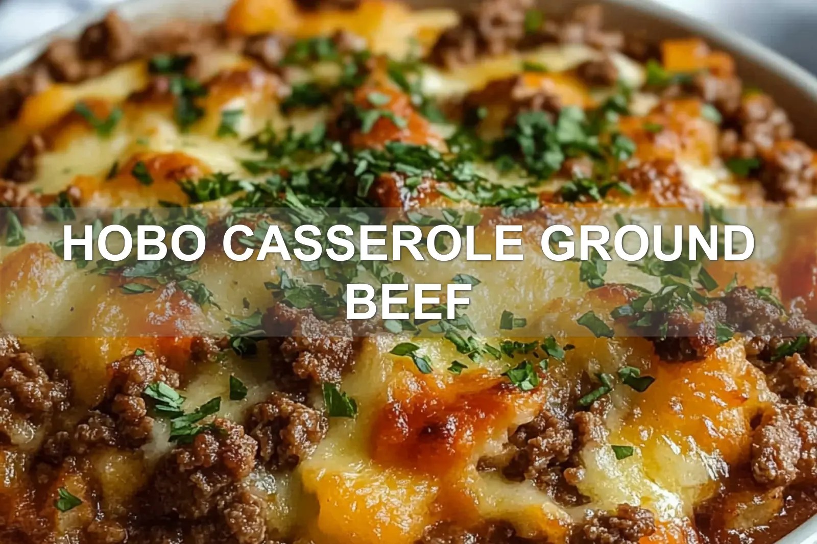 Hobo Casserole Ground Beef: Easy and Delicious Recipe 4 HOBO CASSEROLE GROUND BEEF centered hero view, clean and uncluttered