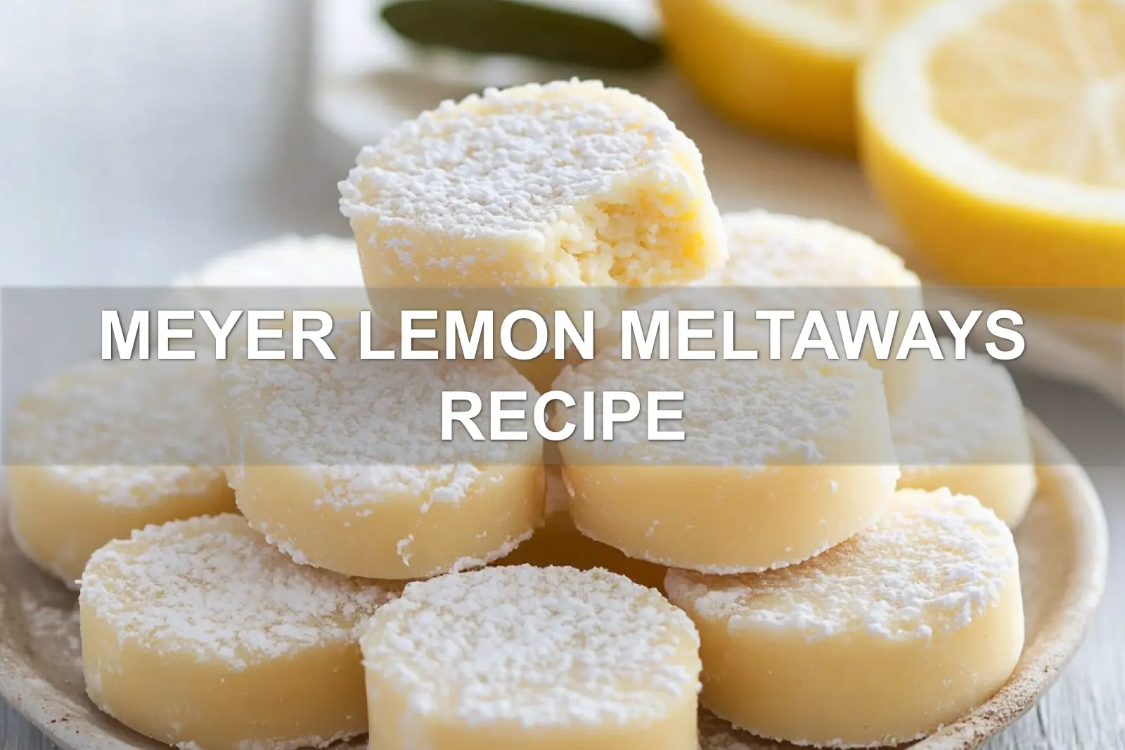 Meyer Lemon Meltaways Recipe - Easy and Delicious Treats 4 MEYER LEMON MELTAWAYS RECIPE centered hero view, clean and uncluttered