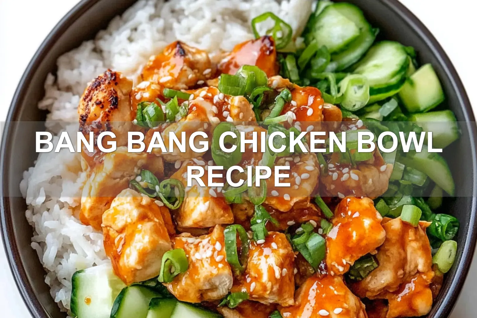 BANG BANG CHICKEN BOWL RECIPE centered hero view, clean and uncluttered