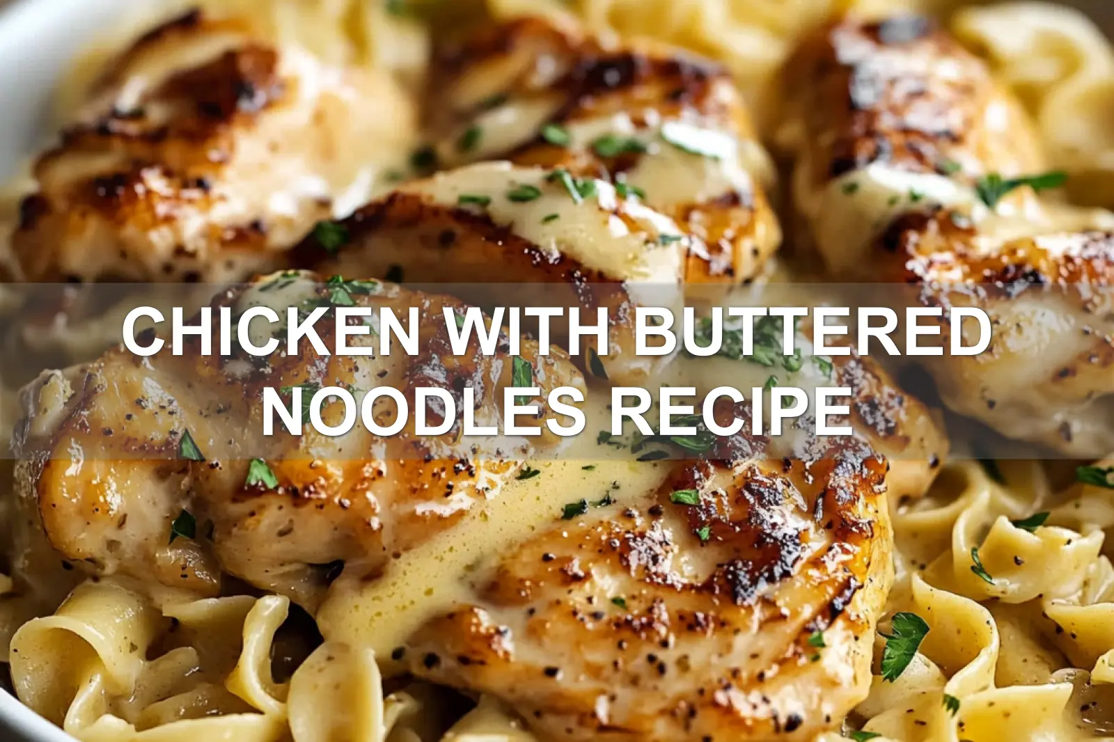Chicken with Buttered Noodles Recipe: Irresistible Comfort Feast 4 CHICKEN WITH BUTTERED NOODLES RECIPE centered hero view, clean and uncluttered
