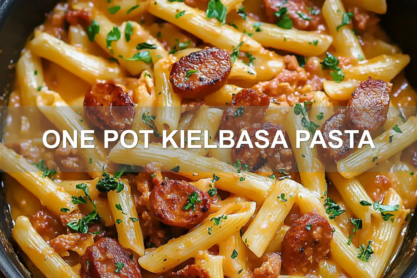 ONE POT KIELBASA PASTA centered hero view, clean and uncluttered