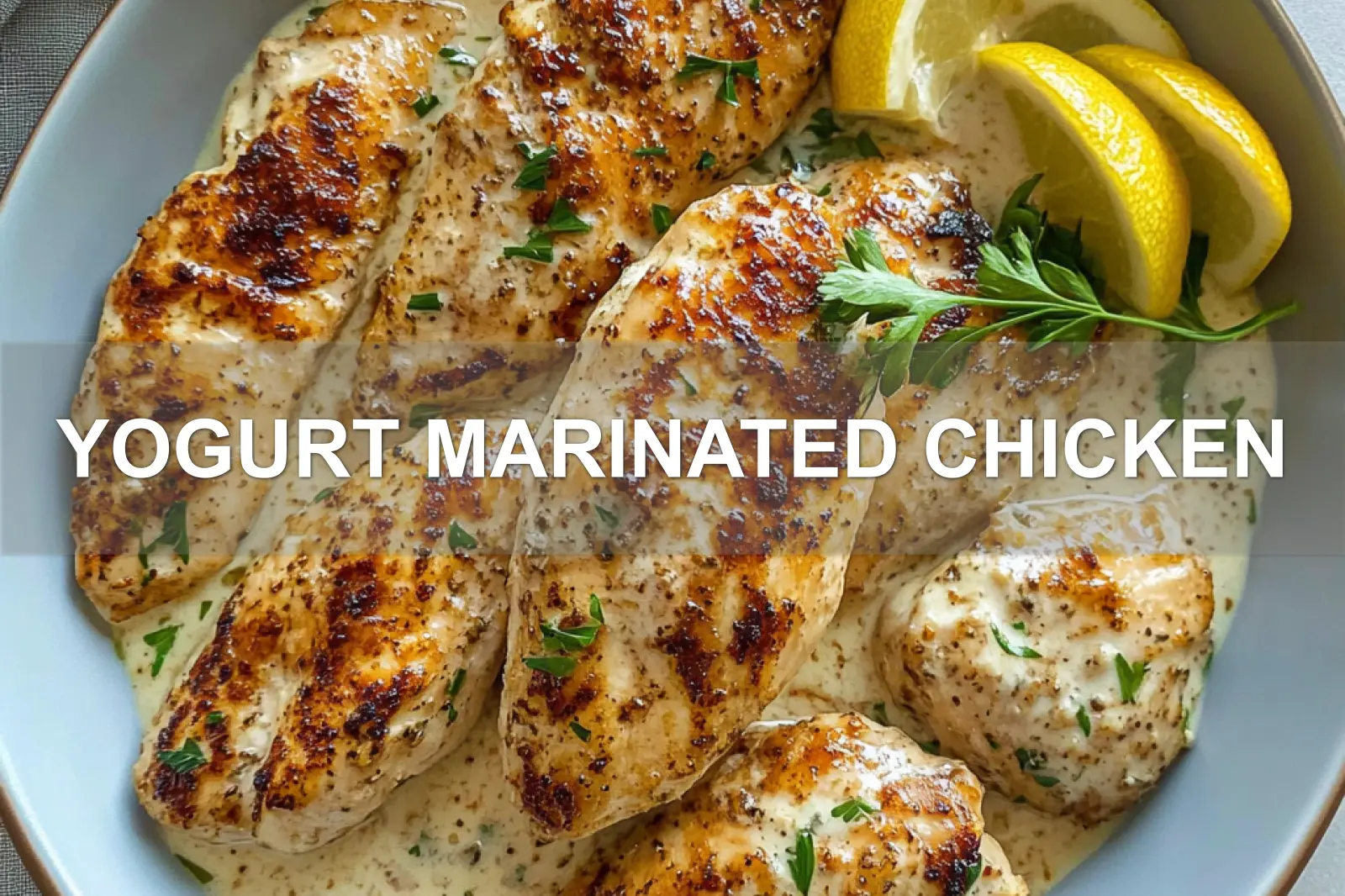Yogurt Marinated Chicken: Simple Flavorful Delight 2 YOGURT MARINATED CHICKEN centered hero view, clean and uncluttered