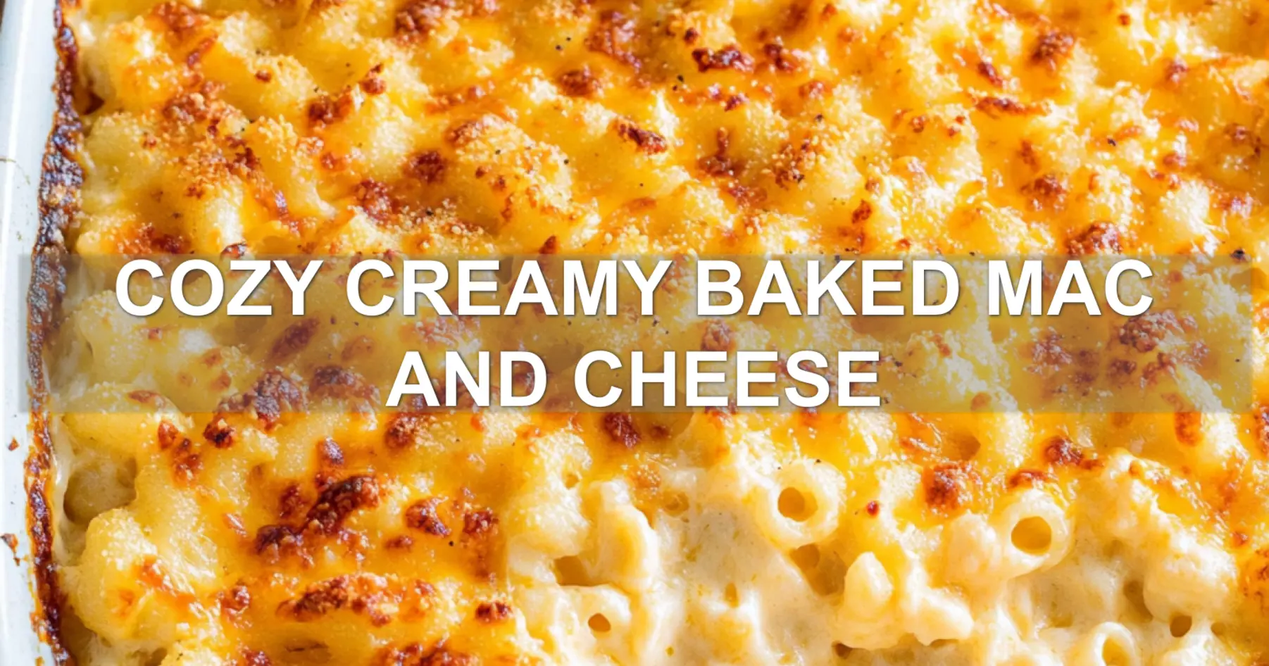 COZY CREAMY BAKED MAC AND CHEESE centered hero view, clean and uncluttered