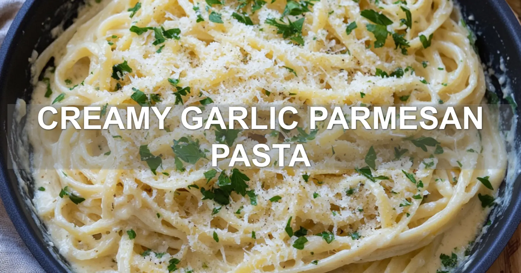 CREAMY GARLIC PARMESAN PASTA centered hero view, clean and uncluttered