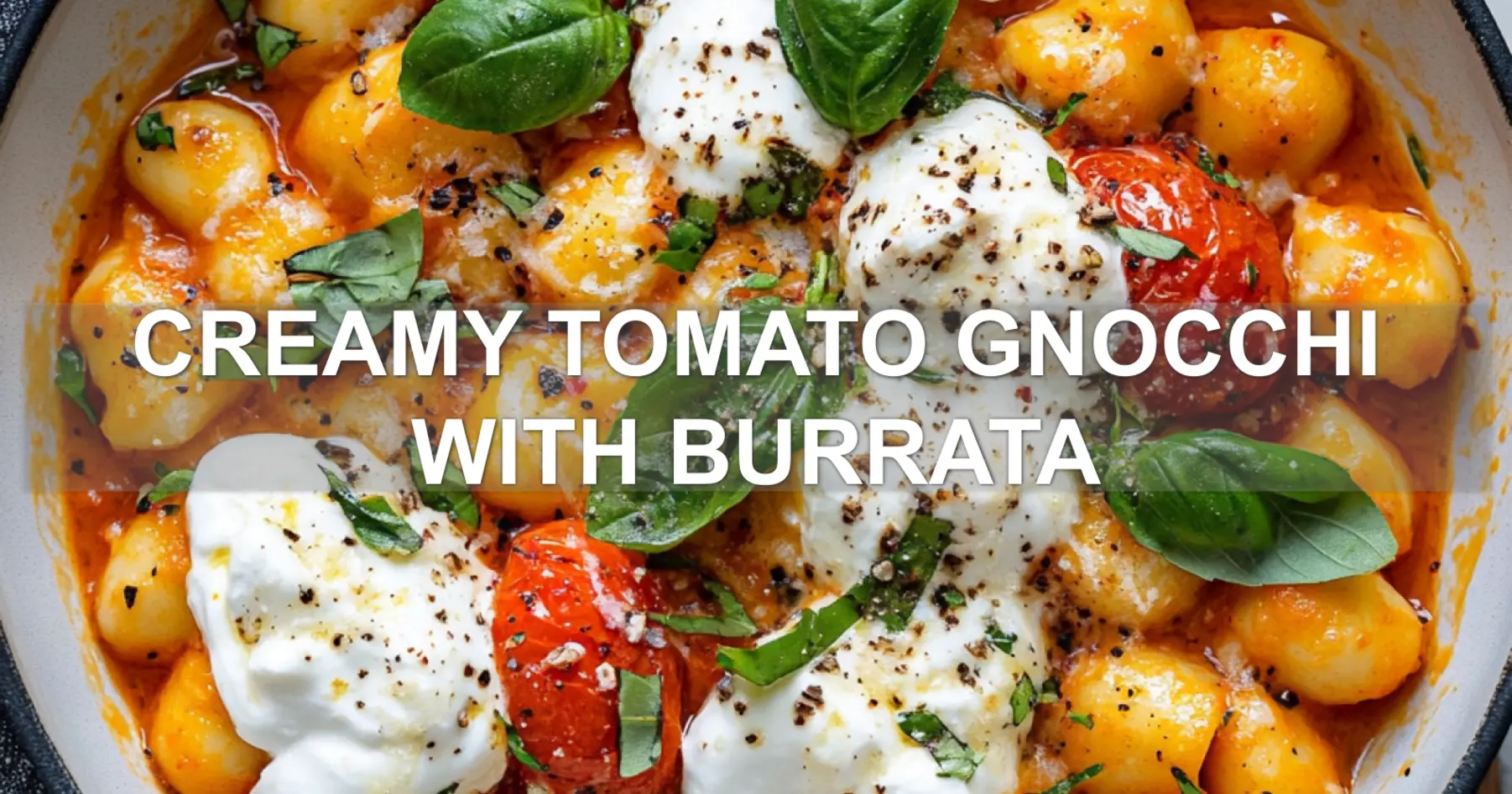 CREAMY TOMATO GNOCCHI WITH BURRATA centered hero view, clean and uncluttered